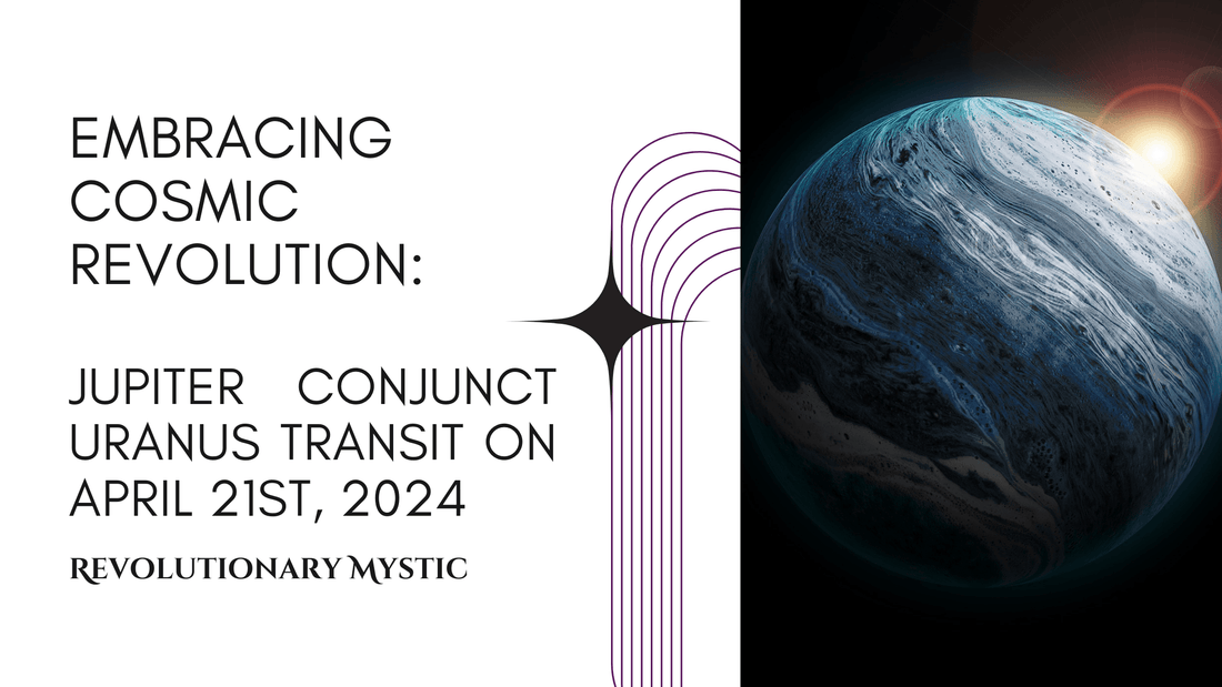 Embracing Cosmic Revolution: Jupiter Conjunct Uranus Transit on April 21st, 2024 - Revolutionary Mystic