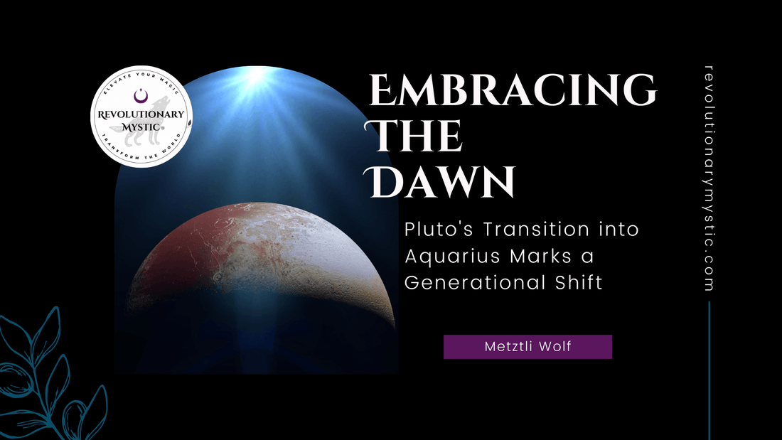 Embracing the Dawn: Pluto's Transition into Aquarius Marks a Generational Shift - Revolutionary Mystic