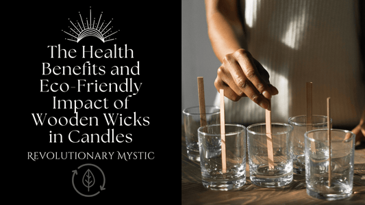 The Health Benefits and Eco-Friendly Impact of Wooden Wicks in Candles - Revolutionary Mystic